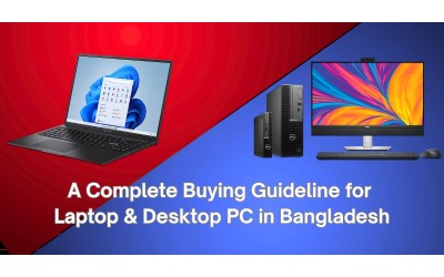 A Complete Buying Guideline for Laptop & Desktop PC in Bangladesh